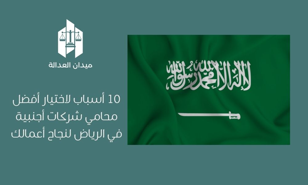 10 أسباب لاختيار أفضل محامي شركات أجنبية في الرياض لنجاح أعمالك