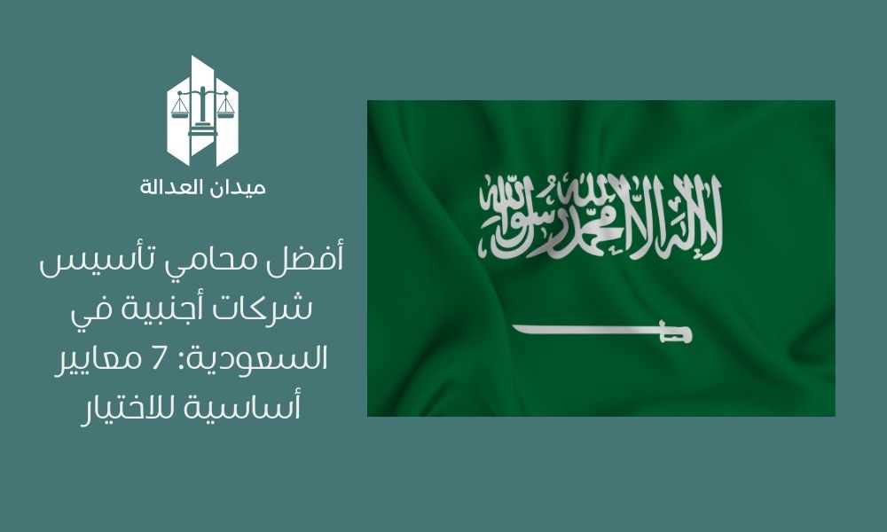 أفضل محامي تأسيس شركات أجنبية في السعودية 7 معايير أساسية للاختيار