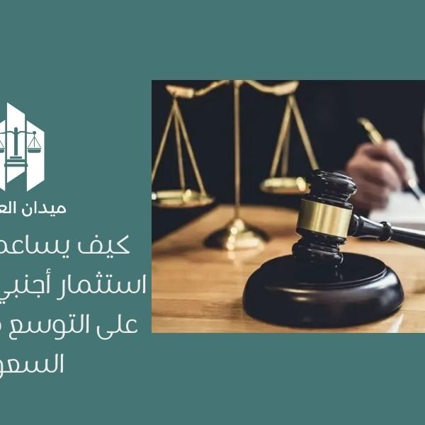 كيف يساعدك محامي استثمار أجنبي في الرياض على التوسع في السوق السعودي