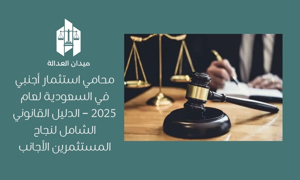 محامي استثمار أجنبي في السعودية لعام 2025 – الدليل القانوني الشامل لنجاح المستثمرين الأجانب