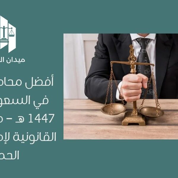 أفضل محامي شركات في السعودية لعام 1447 هـ – درع الحماية القانونية لإدارة الأعمال الحديثة