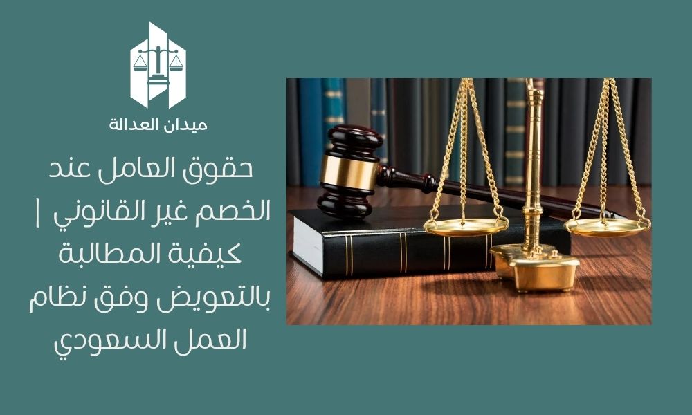 حقوق العامل عند الخصم غير القانوني | كيفية المطالبة بالتعويض وفق نظام العمل السعودي