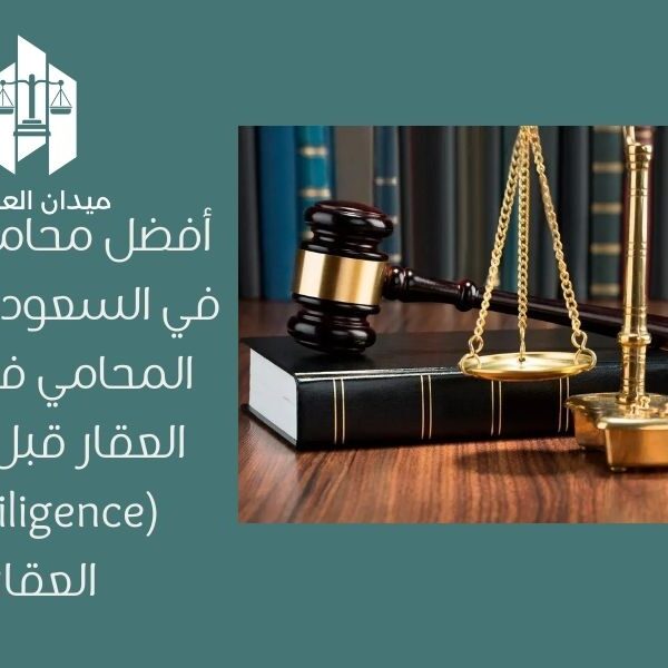 أفضل محامي عقارات في السعودية — دور المحامي في فحص العقار قبل الشراء (Due Diligence العقاري)