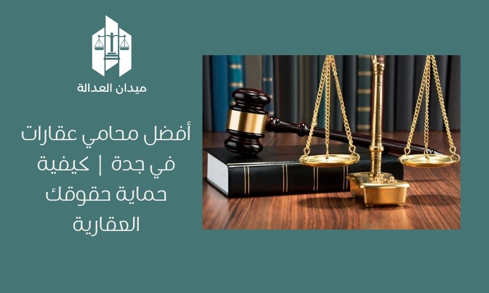 أفضل محامي عقارات في جدة | كيفية حماية حقوقك العقارية