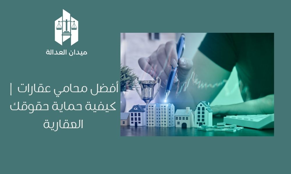 أفضل محامي عقارات | كيفية حماية حقوقك العقارية