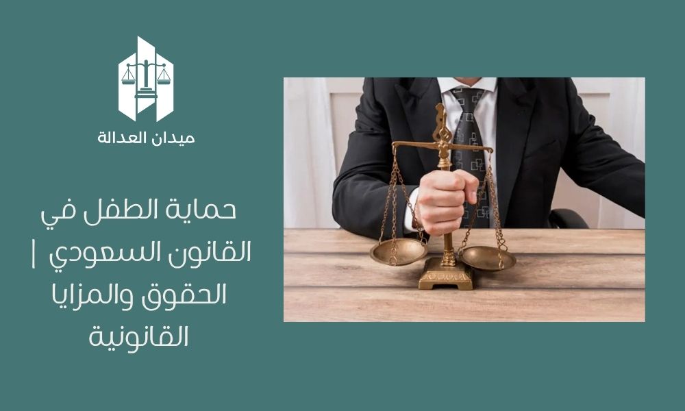 حماية الطفل في القانون السعودي | الحقوق والمزايا القانونية