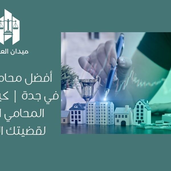 أفضل محامي عقاري في جدة | كيفية اختيار المحامي الأنسب لقضيتك العقارية