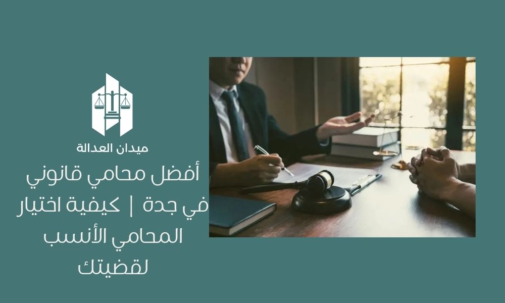 أفضل محامي قانوني في جدة | كيفية اختيار المحامي الأنسب لقضيتك
