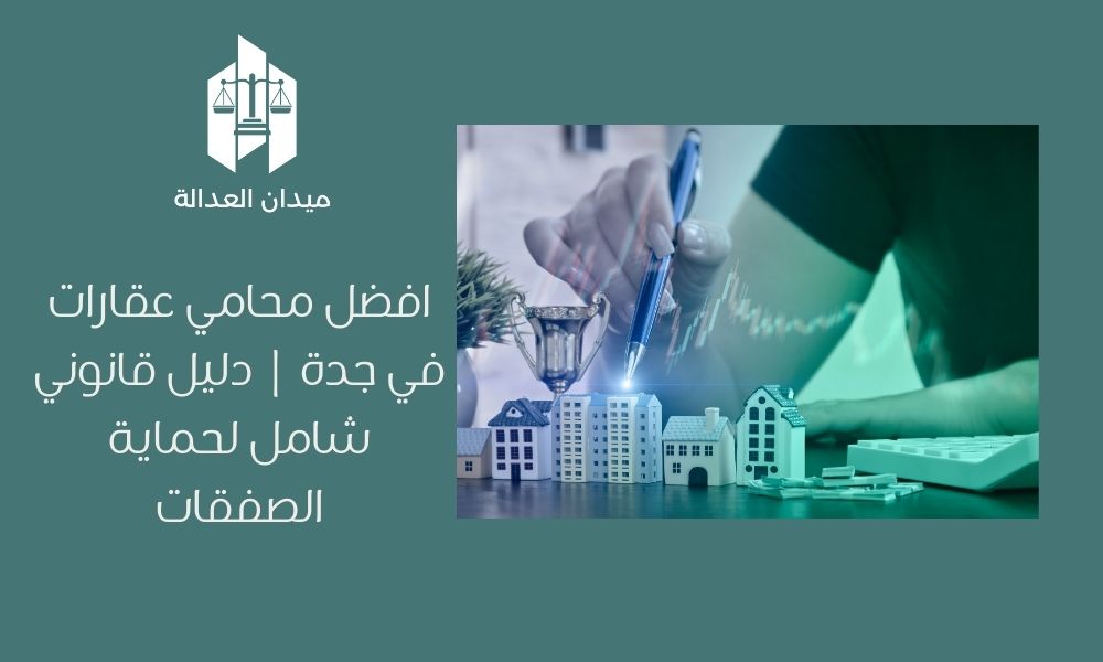 افضل محامي عقارات في جدة | دليل قانوني شامل لحماية الصفقات