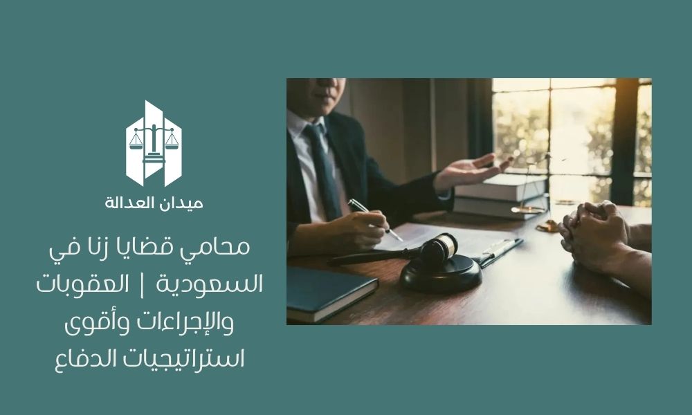 محامي قضايا زنا في السعودية | العقوبات والإجراءات وأقوى استراتيجيات الدفاع