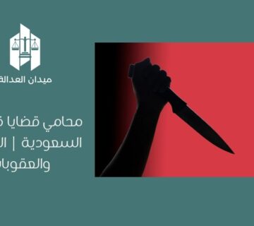 محامي قضايا قتل في السعودية | الإجراءات والعقوبات