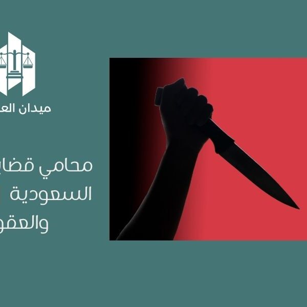 محامي قضايا قتل في السعودية | الإجراءات والعقوبات