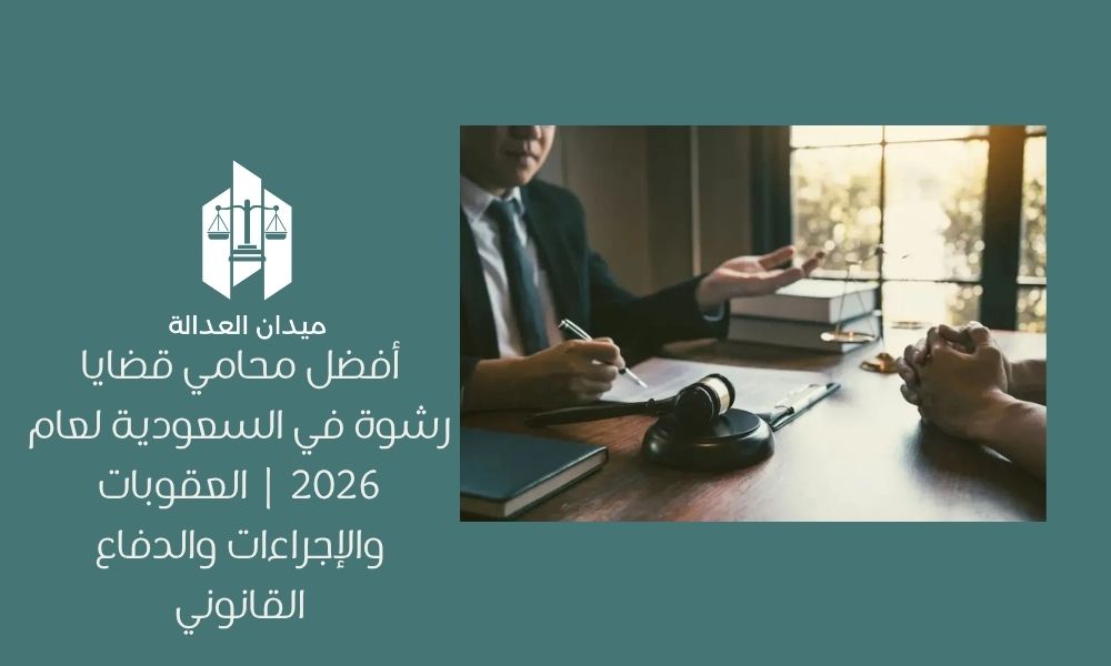 أفضل محامي قضايا رشوة في السعودية لعام 2026 | العقوبات والإجراءات والدفاع القانوني