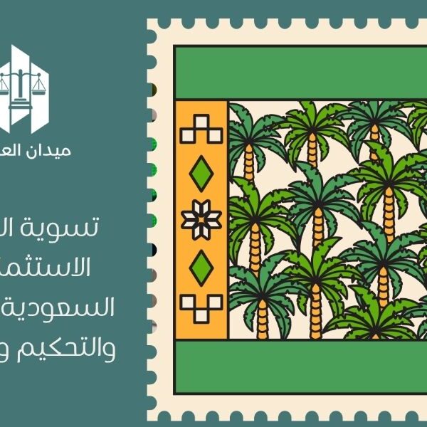 تسوية المنازعات الاستثمارية في السعودية | القضاء والتحكيم والوساطة