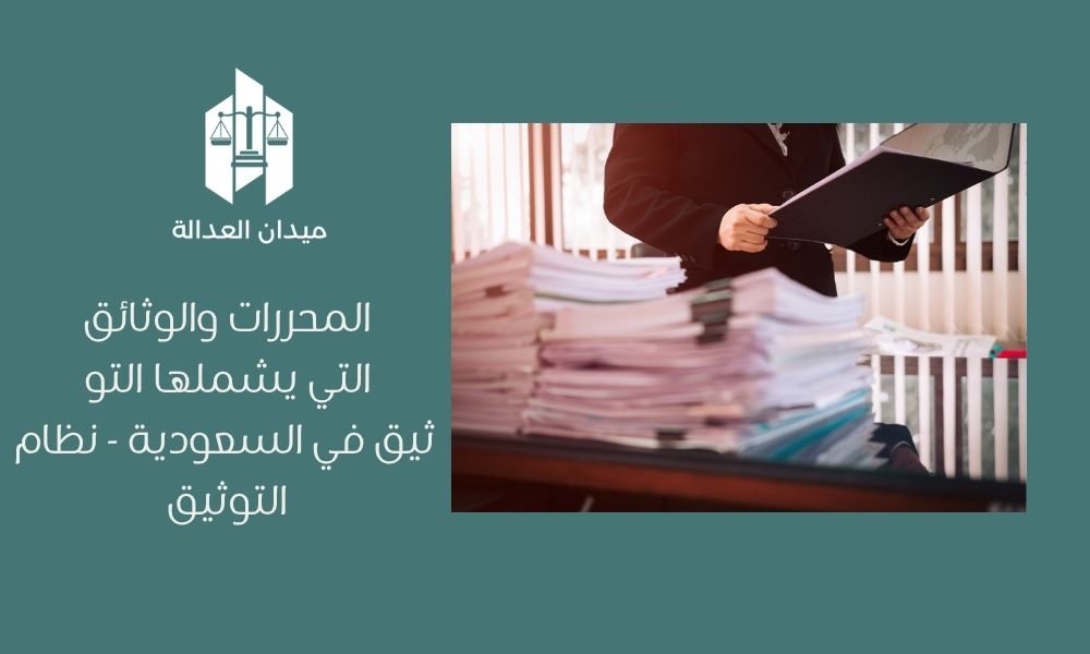 المحررات والوثائق التي يشملها التوثيق في السعودية | نظام التوثيق 1 المحررات والوثائق التي يشملها التوثيق في السعودية نظام التوثيق