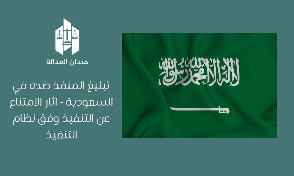 تبليغ المنفذ ضده في السعودية   آثار الامتناع عن التنفيذ وفق نظام التنفيذ